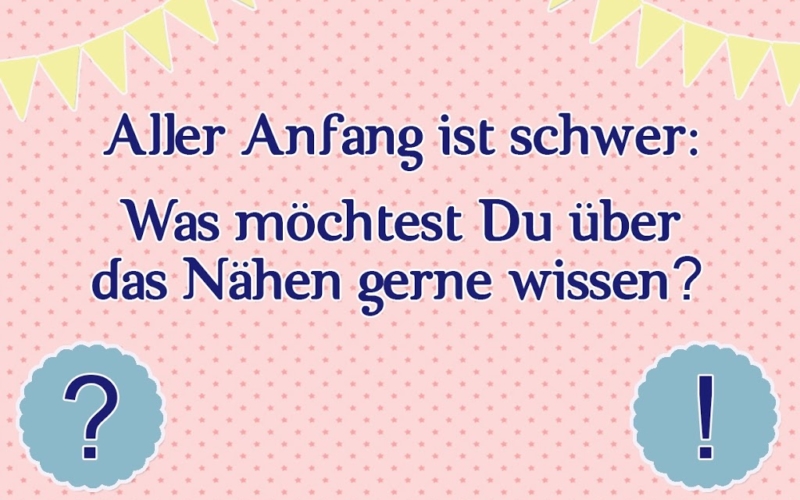 Was möchtet ihr zum Thema Nähen wissen?